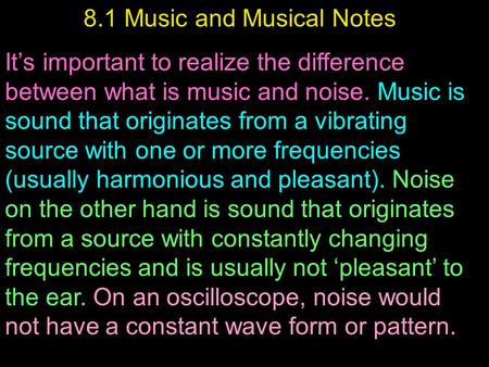 8.1 Music and Musical Notes It’s important to realize the difference between what is music and noise. Music is sound that originates from a vibrating source.