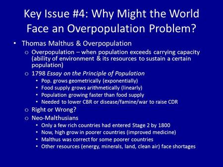 Key Issue #4: Why Might the World Face an Overpopulation Problem? Thomas Malthus & Overpopulation o Overpopulation – when population exceeds carrying capacity.