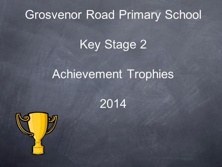 Grosvenor Road Primary School Key Stage 2 Achievement Trophies 2014.