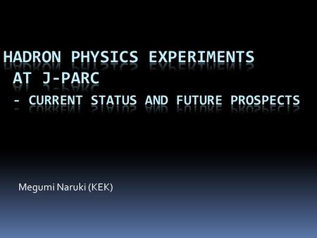 Hadron Physics Experiments at J-PARC - Current Status and Future Prospects Megumi Naruki (KEK)