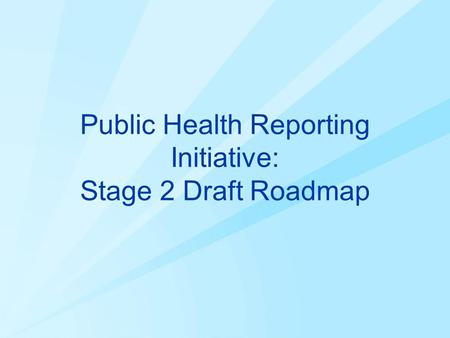 Public Health Reporting Initiative: Stage 2 Draft Roadmap.