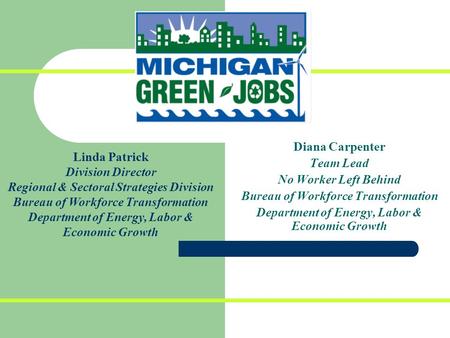 Diana Carpenter Team Lead No Worker Left Behind Bureau of Workforce Transformation Department of Energy, Labor & Economic Growth Linda Patrick Division.