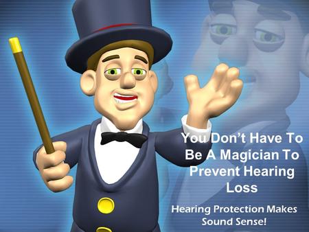 You Don’t Have To Be A Magician To Prevent Hearing Loss Hearing Protection Makes Sound Sense!