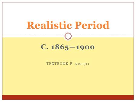 C. 1865—1900 TEXTBOOK P. 510-511 Realistic Period.
