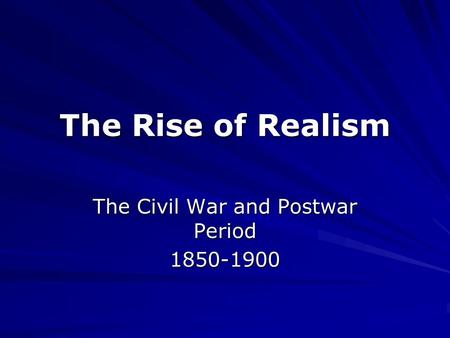 The Rise of Realism The Civil War and Postwar Period 1850-1900.
