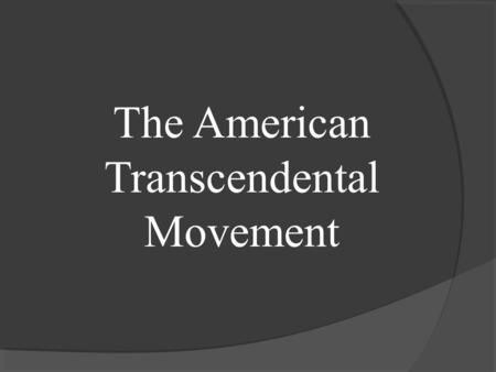 The American Transcendental Movement. “A new philosophy has risen maintaining that nothing is everything in general, and everything is nothing in particular”