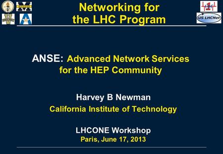 ANSE: Advanced Network Services for the HEP Community Harvey B Newman California Institute of Technology LHCONE Workshop Paris, June 17, 2013 1 Networking.