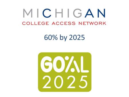 60% by 2025. Meeting Labor Market Needs According to The Georgetown Center on Education and the Workforce…. By the year 2018 62% of the jobs in Michigan.