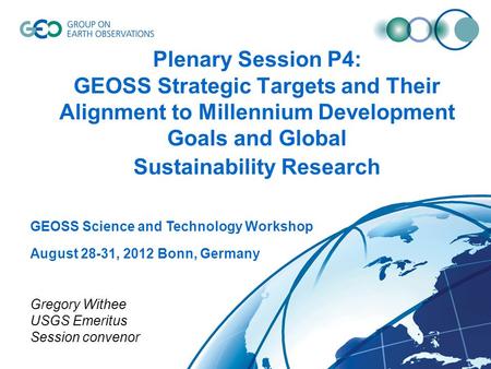 Plenary Session P4: GEOSS Strategic Targets and Their Alignment to Millennium Development Goals and Global Sustainability Research GEOSS Science and Technology.