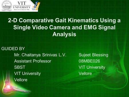GUIDED BY Mr. Chaitanya Srinivas L.V. Sujeet Blessing Assistant Professor 08MBE026 SBSTVIT University VIT UniversityVellore Vellore 2-D Comparative Gait.