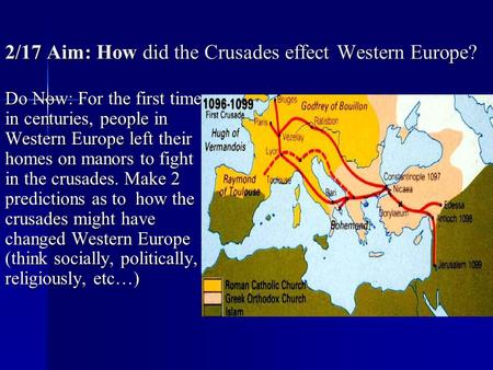 2/17 Aim: How did the Crusades effect Western Europe? Do Now: For the first time in centuries, people in Western Europe left their homes on manors to.