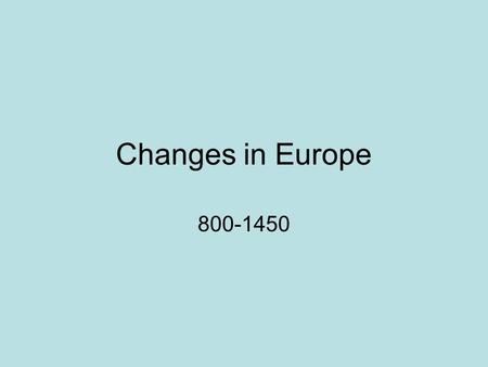 Changes in Europe 800-1450. Essential Question: What changes in Europe lead to more interaction between people? Is it good or bad? Why?