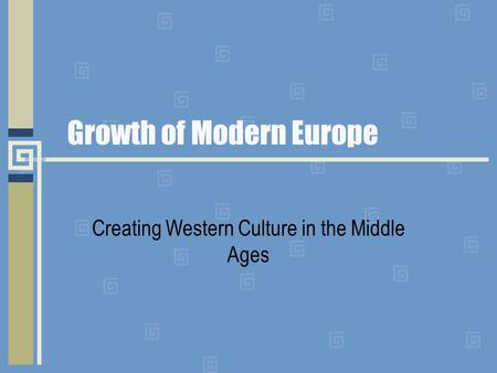 Growth of Modern Europe Creating Western Culture in the Middle Ages.