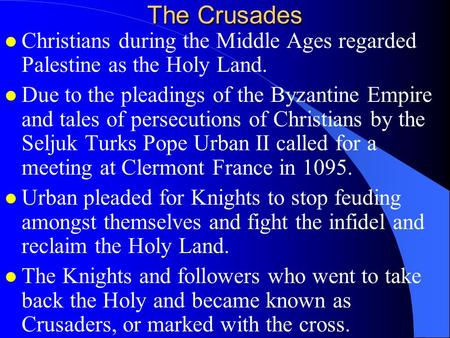The Crusades l Christians during the Middle Ages regarded Palestine as the Holy Land. l Due to the pleadings of the Byzantine Empire and tales of persecutions.