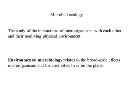 Microbial ecology The study of the interactions of microorganisms with each other and their nonliving physical environment Environmental microbiology relates.