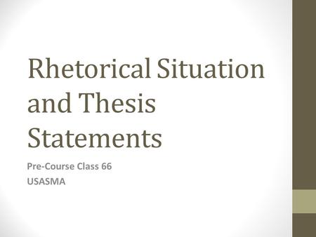 Rhetorical Situation and Thesis Statements Pre-Course Class 66 USASMA.