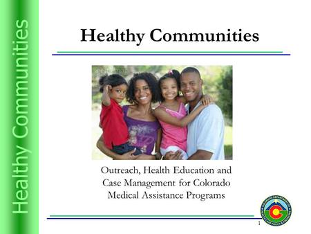 Trusts and ResourcesHealthy Communities 1 Outreach, Health Education and Case Management for Colorado Medical Assistance Programs.