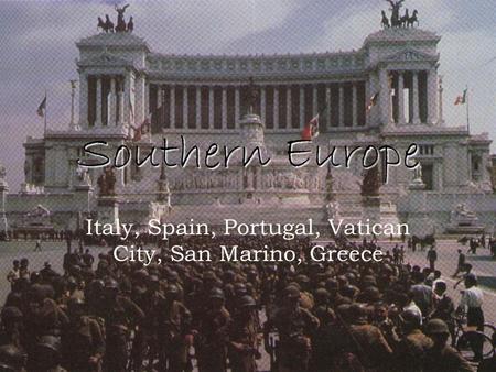 Southern Europe Italy, Spain, Portugal, Vatican City, San Marino, Greece.
