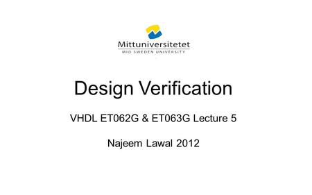 Design Verification VHDL ET062G & ET063G Lecture 5 Najeem Lawal 2012.
