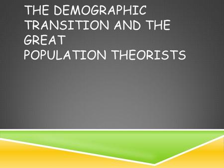 THE DEMOGRAPHIC TRANSITION AND THE GREAT POPULATION THEORISTS.