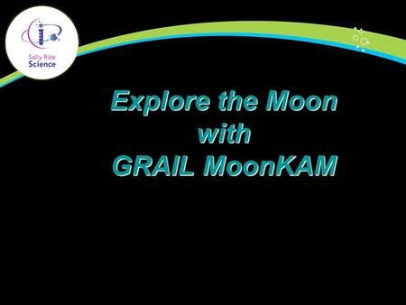 Explore the Moon with GRAIL MoonKAM. 2 33 Ellen Ochoa Astronaut Neil deGrasse Tyson Planetarium Director 3 Joy Crisp Geologist and Project Scientist.