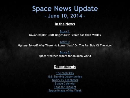 Space News Update - June 10, 2014 - In the News Story 1: Story 1: NASA’s Kepler Craft Begins New Search for Alien Worlds Story 2: Story 2: Mystery Solved?