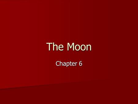The Moon Chapter 6. Characteristics of the Moon The ___________ neighbor in space The ___________ neighbor in space No atmosphere No atmosphere Marked.