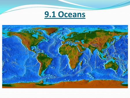 9.1 Oceans. The Blue Planet 71% of Earth’s surface is covered by oceans and seas. The science that studies the world ocean is called oceanography. Question: