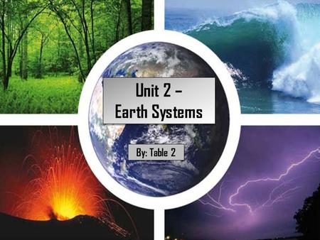 Unit 2 – Earth Systems Unit 2 – Earth Systems By: Table 2.