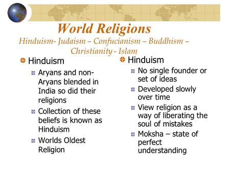 World Religions Hinduism- Judaism – Confucianism – Buddhism – Christianity - Islam Hinduism Aryans and non- Aryans blended in India so did their religions.