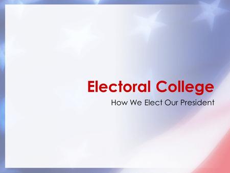 How We Elect Our President Electoral College. How are electors allotted among the states? Population Representation.