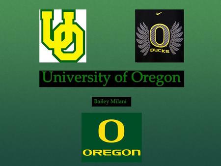 University of Oregon Bailey Milani. Location University of Oregon is in the state of Oregon University of Oregon is in the state of Oregon The University.