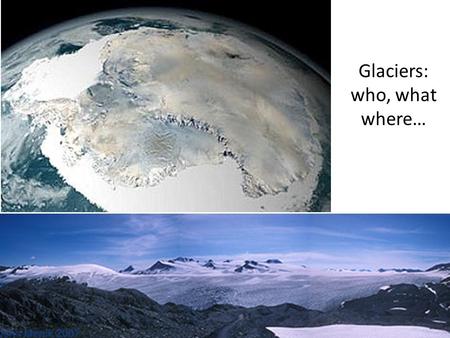 Glaciers: who, what where…. Aped valeys 1.Animated tutorial on formation and deformation, includes different types of glaciers.