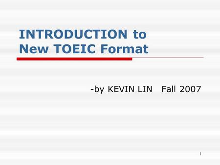 INTRODUCTION to New TOEIC Format -by KEVIN LIN Fall 2007 1.