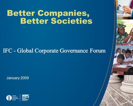 Better Companies, Better Societies IFC - Global Corporate Governance Forum January 2009.