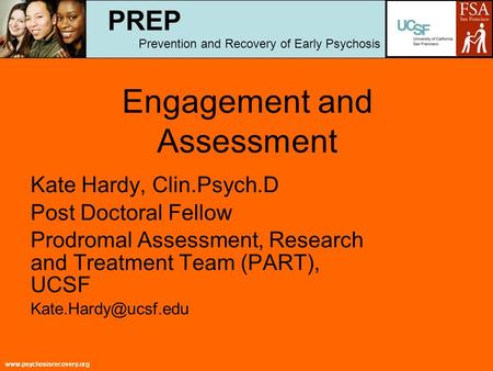 Www.psychosisrecovery.org Engagement and Assessment Kate Hardy, Clin.Psych.D Post Doctoral Fellow Prodromal Assessment, Research and Treatment Team (PART),