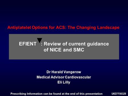 Antiplatelet Options for ACS: The Changing Landscape Dr Harald Vangerow Medical Advisor Cardiovascular Eli Lilly UKEFF00329 Prescribing Information can.