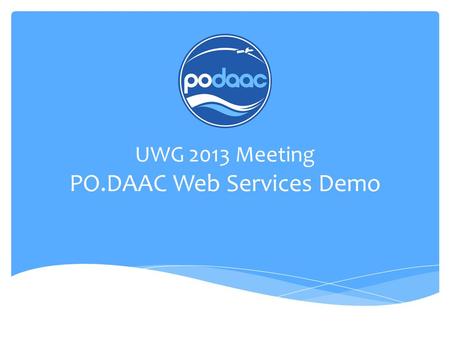 UWG 2013 Meeting PO.DAAC Web Services Demo. What are PO.DAAC Web Services?