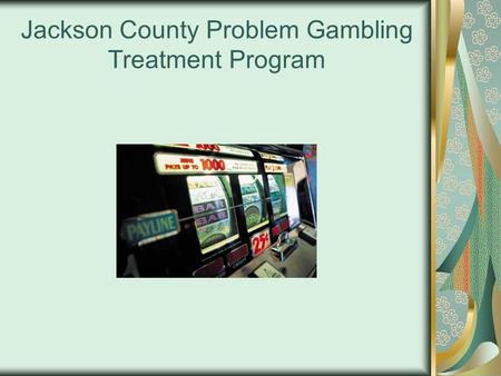 Jackson County Problem Gambling Treatment Program.