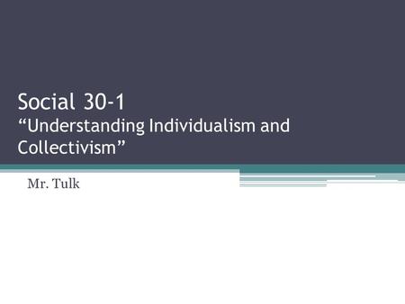 Social 30-1 “Understanding Individualism and Collectivism” Mr. Tulk.