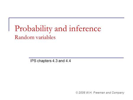 Probability and inference Random variables IPS chapters 4.3 and 4.4 © 2006 W.H. Freeman and Company.