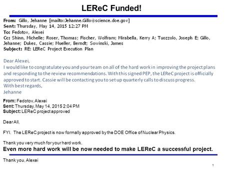 1 LEReC Funded! From: Fedotov, Alexei Sent: Thursday, May 14, 2015 2:04 PM Subject: LEReC project approved Dear All, FYI. The LEReC project is now formally.