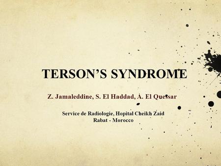 TERSON’S SYNDROME Z. Jamaleddine, S. El Haddad, A. El Quessar Service de Radiologie, Hopital Cheikh Zaid Rabat - Morocco.