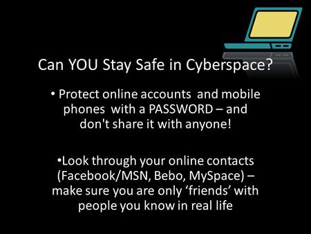 Can YOU Stay Safe in Cyberspace? Protect online accounts and mobile phones with a PASSWORD – and don't share it with anyone! Look through your online contacts.