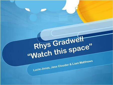 Rhys Gradwell “Watch this space” Lucie Jones, Jess Clouder & Liam Matthews.