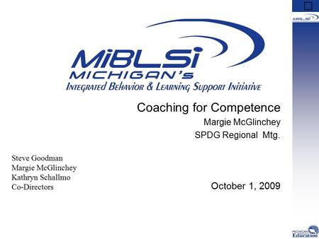 Coaching for Competence Margie McGlinchey SPDG Regional Mtg. October 1, 2009 Steve Goodman Margie McGlinchey Kathryn Schallmo Co-Directors.