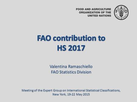 o inform the Expert Group on the changes in HS 2017 for agriculture, forest and fishery products o share FAO experience on how to contribute to HS review.