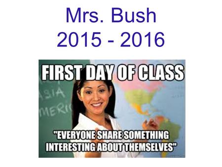 Mrs. Bush 2015 - 2016. About Me  Phone (817) 698-5630 Lifeline Diet Dr. Pepper bush.