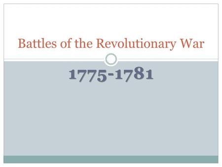1775-1781 Battles of the Revolutionary War. Lexington & Concord - April 19, 1775 Captain John Parker (P) Thomas Gage & Major Pitcairn (B) British were.