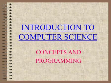 1 INTRODUCTION TO COMPUTER SCIENCE CONCEPTS AND PROGRAMMING.